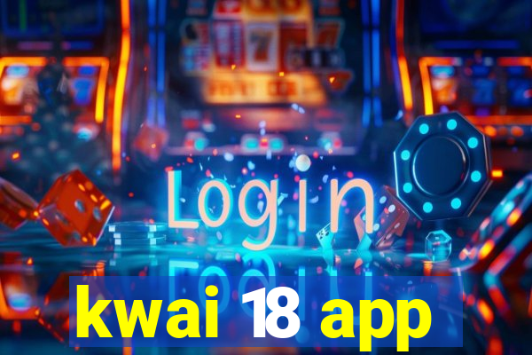 kwai 18 app